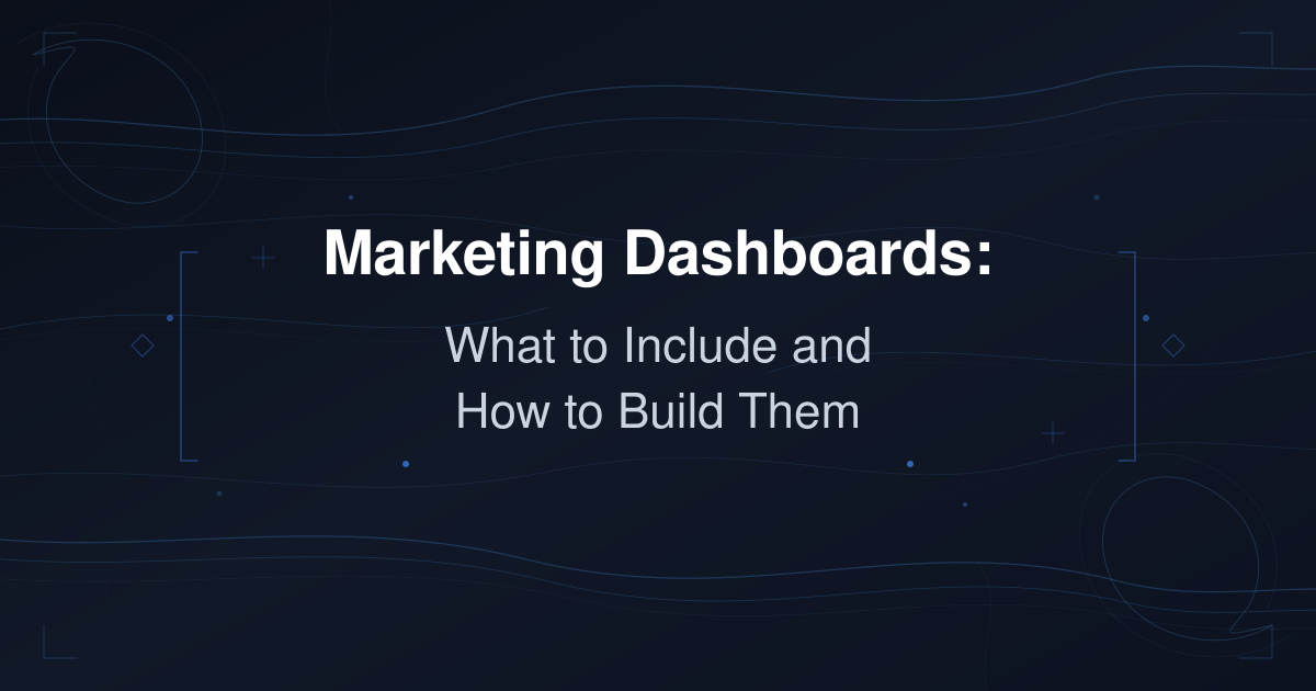 Marketing dashboards what to include and how to build them