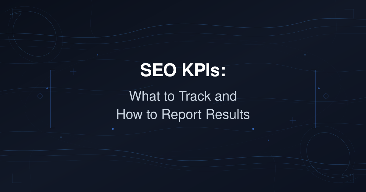 SEO KPIs: What to Track and How to Report Results